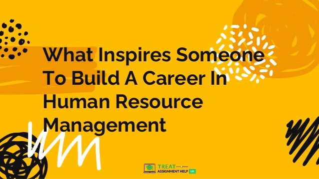 What Inspires Someone
To Build A Career In
Human Resource
Management
 