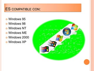 ES COMPATIBLE CON:
 Windows 95
 Windows 98
 Windows NT
 Windows ME
 Windows 2000
 Windows XP
 