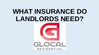 WHAT INSURANCE DO
LANDLORDS NEED?
 