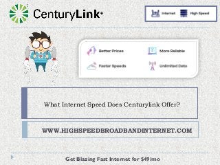 What Internet Speed Does Centurylink Offer?
WWW.HIGHSPEEDBROADBANDINTERNET.COM
Get Blazing Fast Internet for $49/mo
 