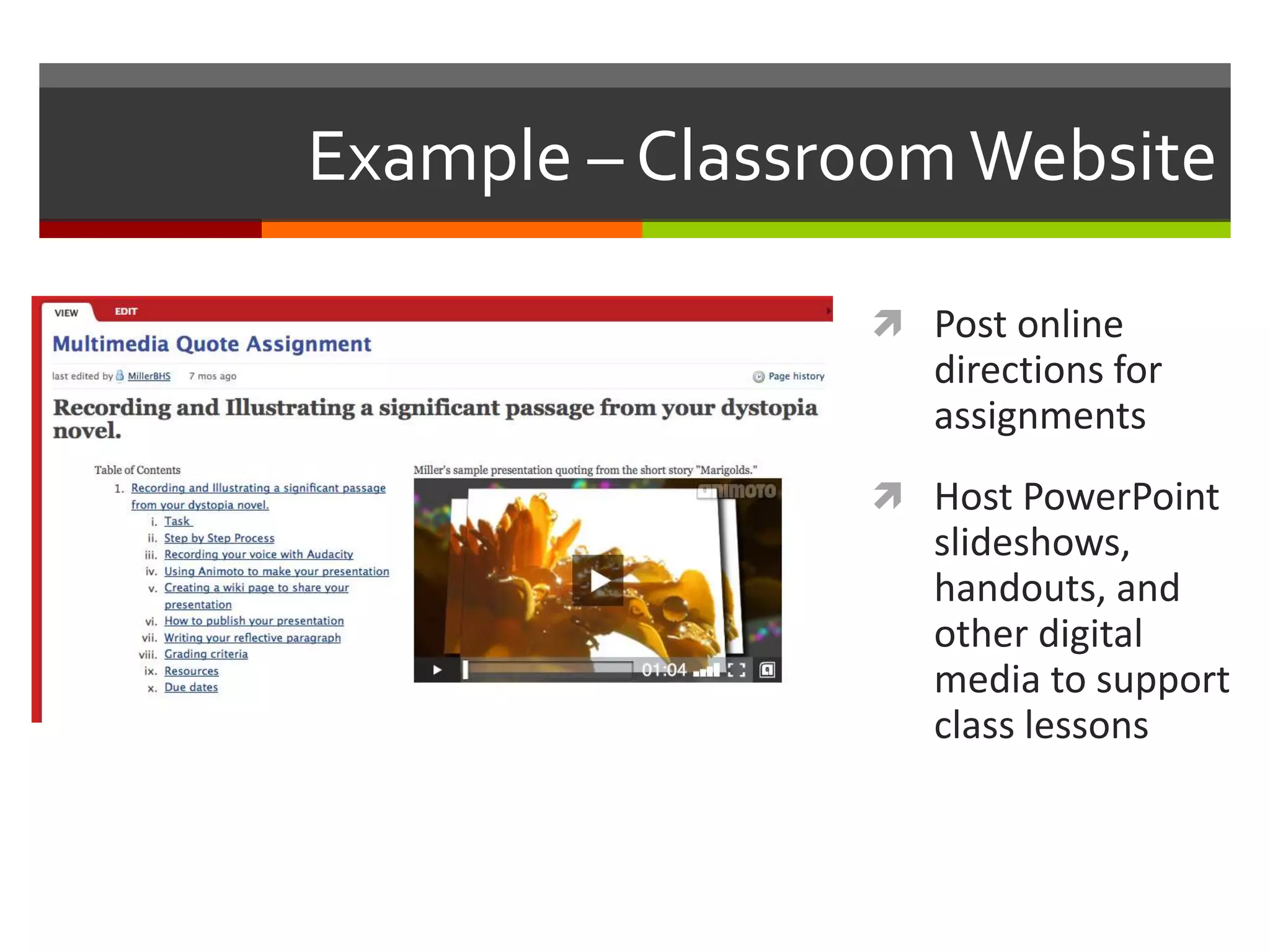 Example – ClassroomWebsite
 Post online
directions for
assignments
 Host PowerPoint
slideshows,
handouts, and
other digital
media to support
class lessons
 