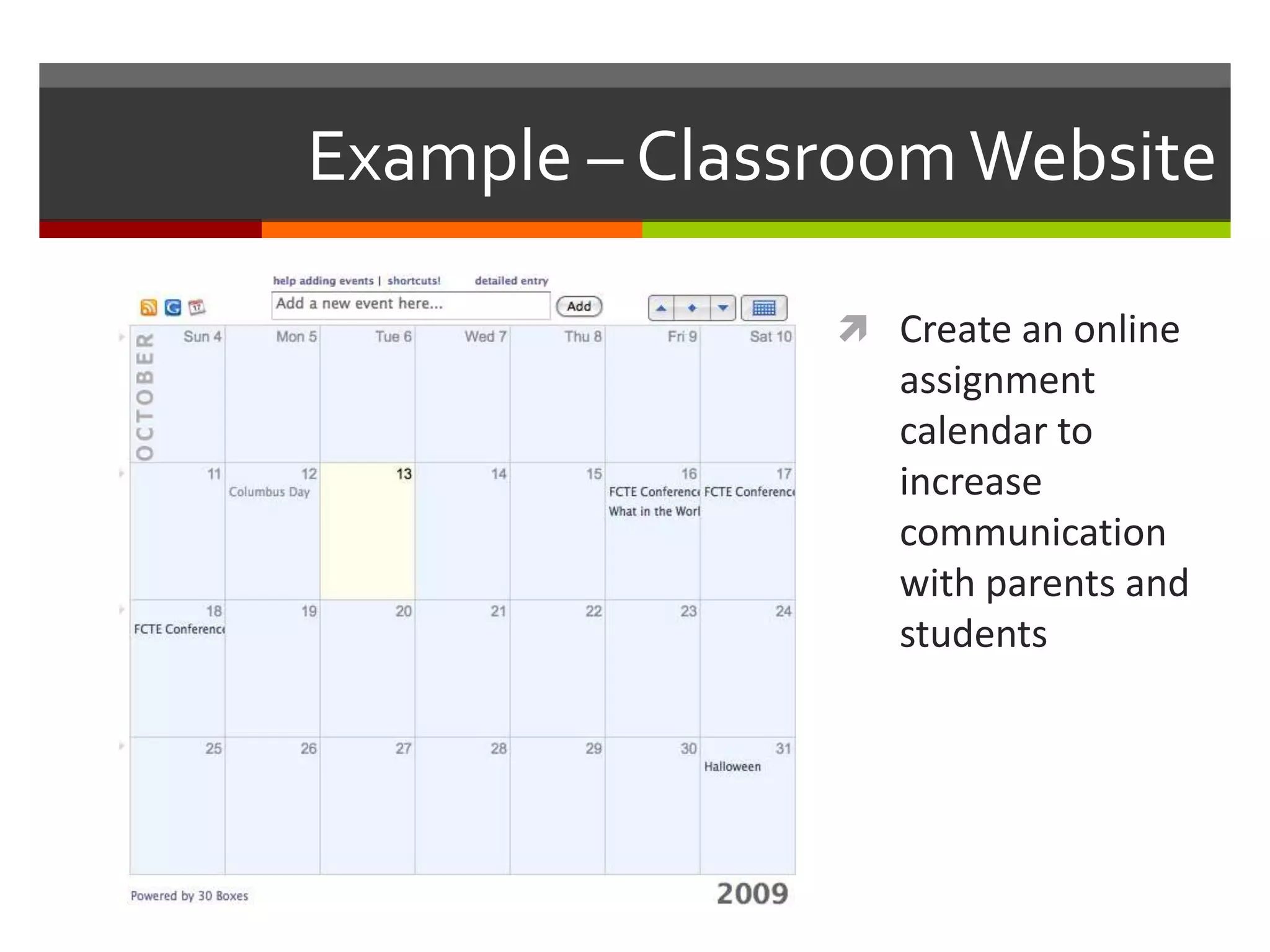 Example – ClassroomWebsite
 Create an online
assignment
calendar to
increase
communication
with parents and
students
 