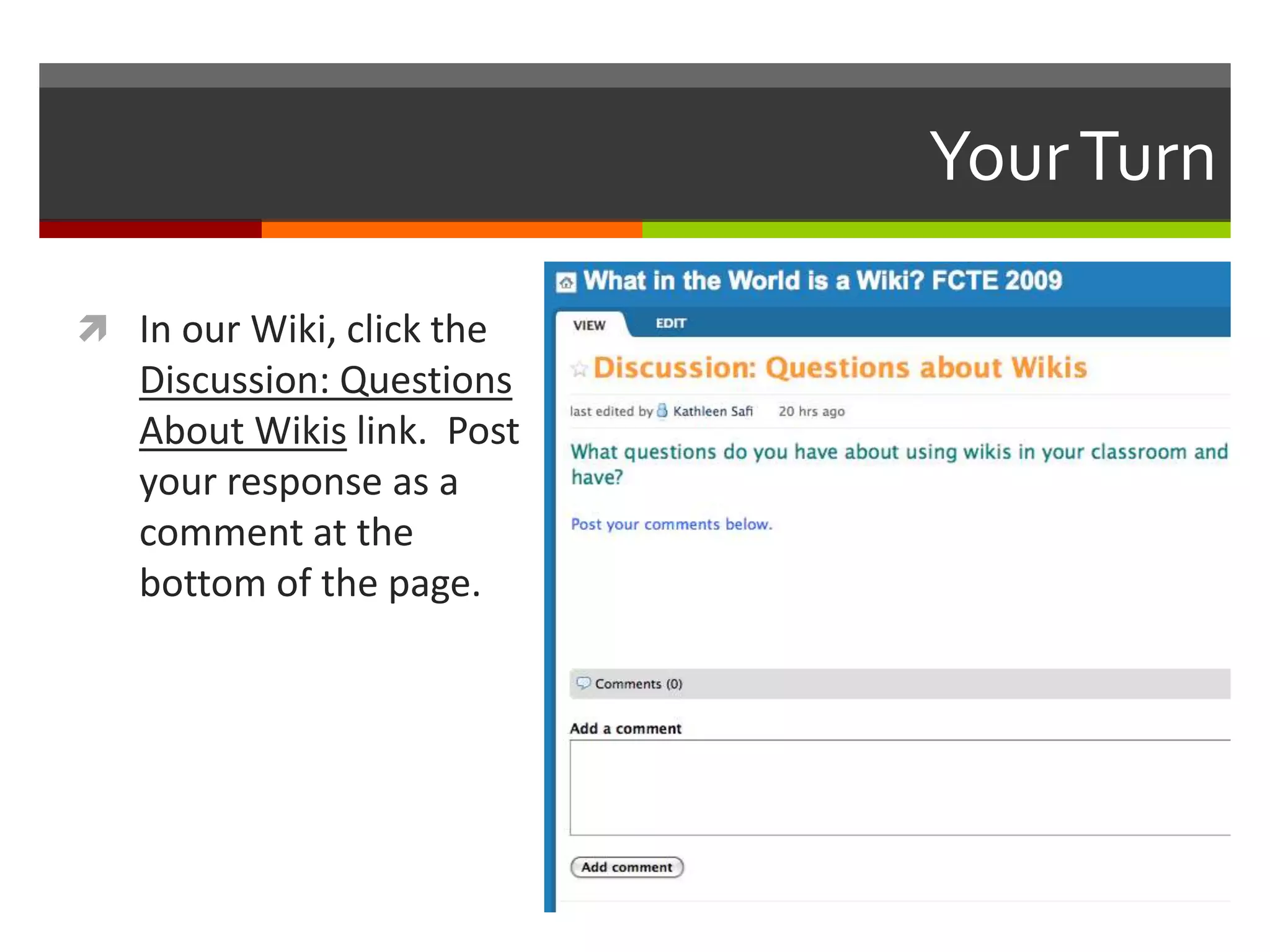YourTurn
 In our Wiki, click the
Discussion: Questions
About Wikis link. Post
your response as a
comment at the
bottom of the page.
 