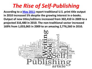 The Rise of Self-Publishing
According to a May 2011 report traditional U.S. print title output
in 2010 increased 5% despit...