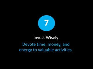 Invest Wisely
Devote time, money, and
energy to valuable activities.
7
 