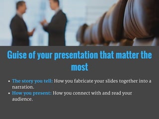 The story you tell: How you fabricate your slides together into a
narration.
How you present: How you connect with and rea...