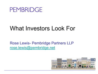 What Investors Look For

Rose Lewis- Pembridge Partners LLP
rose.lewis@pembridge.net
 