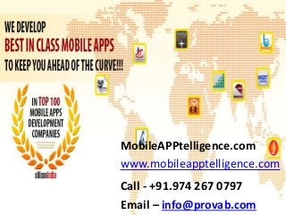 MobileAPPtelligence.com
www.mobileapptelligence.com
Call - +91.974 267 0797
Email – info@provab.com
 