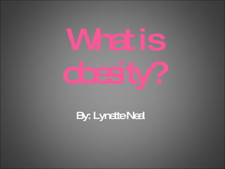 By: Lynette Neal What is obesity? 