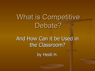 What is Competitive Debate? And How Can it be Used in the Classroom? by Heidi H. 