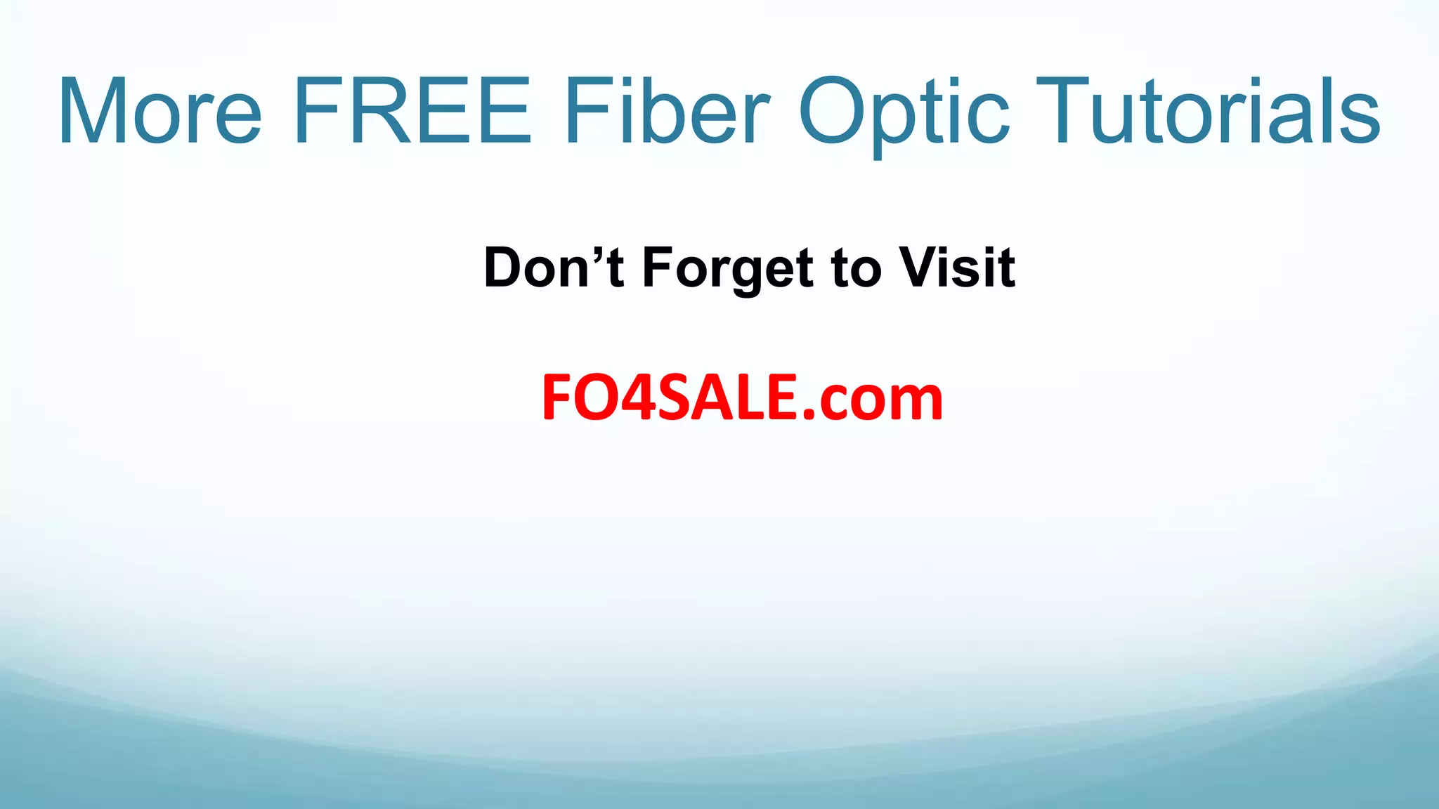 More FREE Fiber Optic Tutorials
FO4SALE.com
Don’t Forget to Visit
 