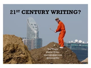 21ST
CENTURY WRITING?
Tim Wright
Digital Writer
timwright@xpt.com
@moongolfer
 