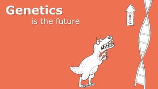 is the future
Genetics
 
