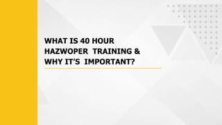WHAT IS 40 HOUR
HAZWOPER TRAINING &
WHY IT’S IMPORTANT?
 