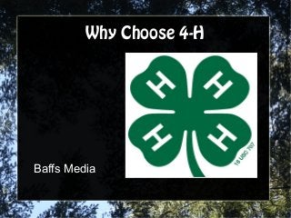 Why Choose 4-HWhy Choose 4-H
Baffs Media
 