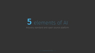 5 elements of AI
Industry standard and open source platform
www.5elementsofai.com
 
