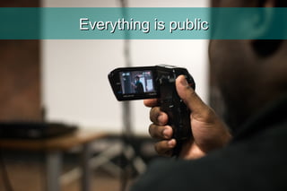 Everything is public 