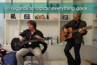 In regards to topics, everything goes... 