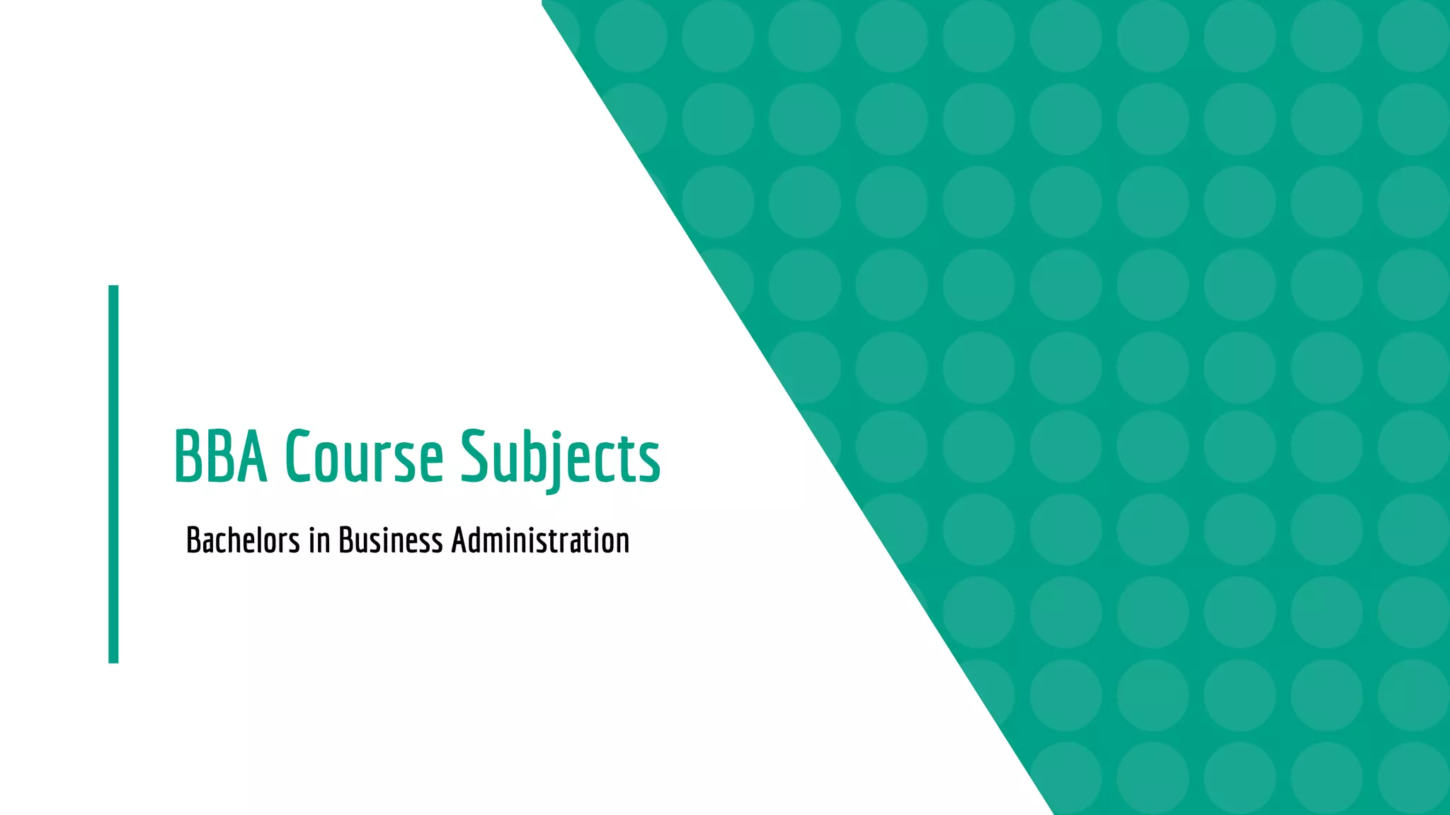 BBA Course Subjects
Bachelors in Business Administration
 