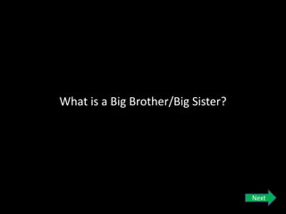 What is a Big Brother/Big Sister?
Next
 