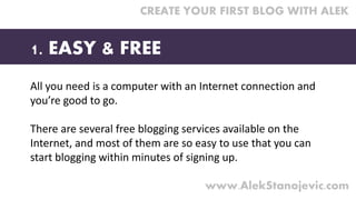 All you need is a computer with an Internet connection and 
you’re good to go.
There are several free blogging services av...