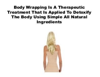 What is a body wrap, body wraps do they work, detoxifying body wrap,