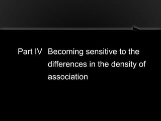 Part IV Becoming sensitive to the
differences in the density of
association
 
