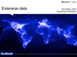 Extensive data Paul Butler, 2010
Visualizing Friendships
 
