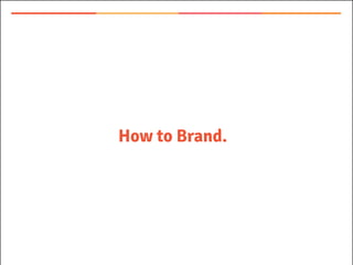 How to Brand.
 