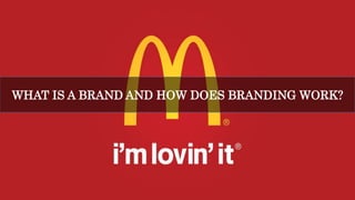 WHAT IS A BRAND AND HOW DOES BRANDING WORK?
 