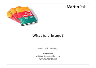 What is a brand?


   Martin Roll Company

        Martin Roll
 roll@venturerepublic.com
    www.martinroll.com
 