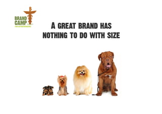 A great brand has
nothing to do with size
 