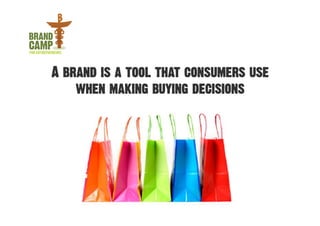 A brand is a tool that consumers use
    when making buying decisions
 