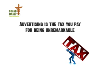 Advertising is the tax you pay
  for being unremarkable
 