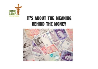 It's about the meaning
   behind the money
 