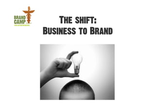 The shift:
Business to Brand
 