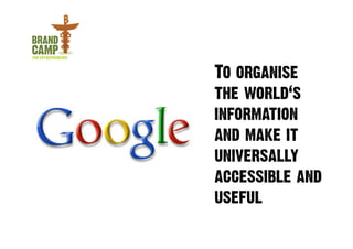 To organise
the world‘s
information
and make it
universally
accessible and
useful
 