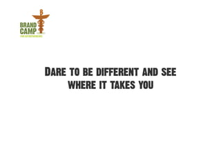 Dare to be different and see
    where it takes you
 