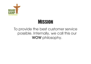 Mission
To provide the best customer service
  possible. Internally, we call this our
           WOW philosophy.
 