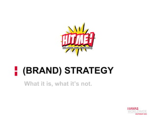 (BRAND) STRATEGY
What it is, what it’s not.

 
