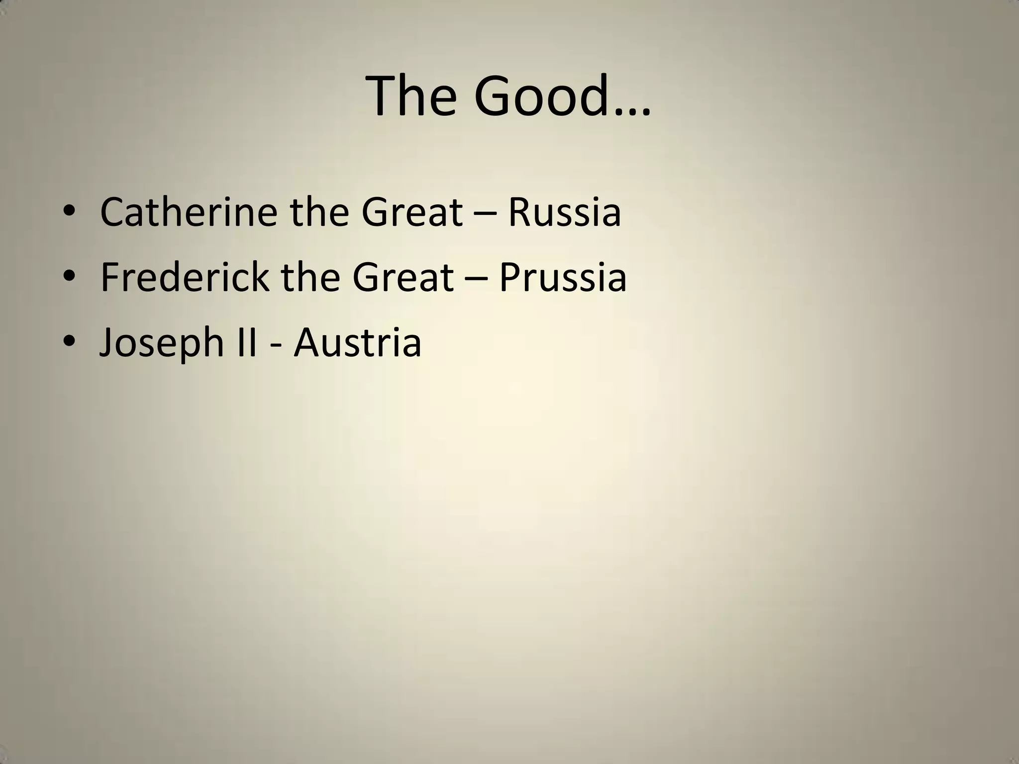 The Good…
• Catherine the Great – Russia
• Frederick the Great – Prussia
• Joseph II - Austria
 