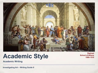 Raphael

Academic Style                         School of Athens
                                            1509–1510

Academic Writing

Investigating Art – Writing Guide II
 