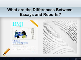 What are the Differences Between
      Essays and Reports?
 