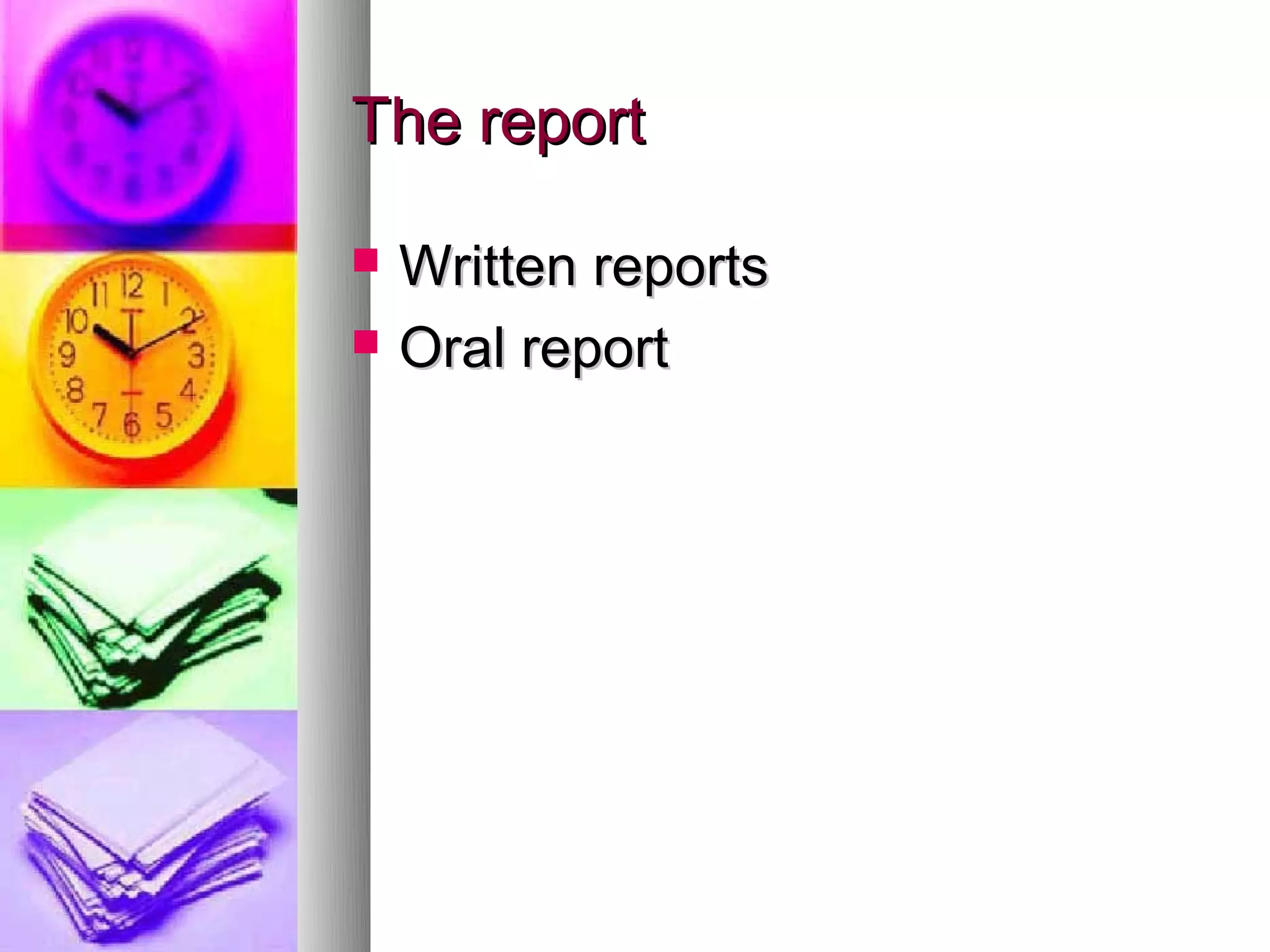 The report

   Written reports
   Oral report
 