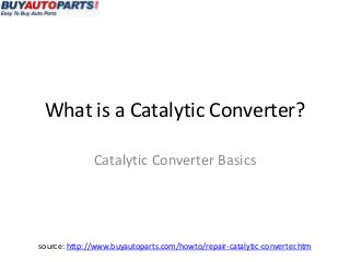 What is a Catalytic Converter?

              Catalytic Converter Basics




source: http://www.buyautoparts.com/howto/repair-catalytic-converter.htm
 