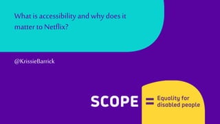 What is accessibilityand why does it
matter toNetflix?
@KrissieBarrick
 