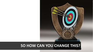 SO HOW CAN YOU CHANGE THIS?
 