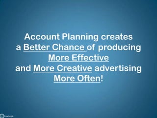 Account Planning createsa Better Chance of producingMore Effectiveand More Creative advertisingMore Often!C   PipalMajik