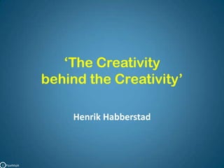 ‘The Creativity behind the Creativity’HenrikHabberstadC   PipalMajik