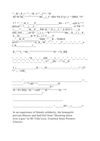 ^^_R^_P_r ^^^_^K -t^" ..j^*- ^H
Hl^H^BI_^^^^^^^^^^^BL__i_f^ JHlr Pit $ ly^,r ^^BBlL *#"
I * ^^_^_H_1____P________________HL - 1^" _ -ajfc.L^''^
j&fcal^^ ?_ _j___j^_'_ _______________________ -4 TW "?
r___.^^_____M__P___PW-H_^_P_r__l_^_k H'if 1 - __k
iJ8l_lfff__ __rS^ff^ _i_r_t_^^W^^^^^^^^^^^ML _fl__l_i__P_
E__H________K^P_k,,_r i T____F
__^__H_fl__________^HHI_^^__R - ?EMUF
mV9^^^^^^^^^^^^^E_H_^B^_^^_^__^ __l^__^__^__^__^__n
f_B___________l__.
B_^^^l_^^Hi_^^^^^^^^^^^^^^^^^^H^ <7J_BB
^__^__^__^__^H__^__^__HH__^__I__^__^__^__^__^__^__^__
^__^__^__^__^__^__^__^__V^ __IPr ~ !^^it__H
J_|______________H_^_-_H-_-_-_-_-_-_-_-_-_-_^_-_-_!^_E7
'"" -, .^tfW_
_______^_________________________________________^^__
________^^ "*{&* ^^______________H
__________________________P-^
^K^^Pt^BHj^^K^^^mM^^^^B^^^^^^^^^K^ "'*
_____________________!
___________________________________
._____________________ ______ ^______Hi^__i_______i^
In an experience of female solidarity, the homegirls
prevent Mousie and Sad Girl from "throwing down
over a guy" in Mi Vida Loca. Courtesy Sony Pictures
Classics.
 